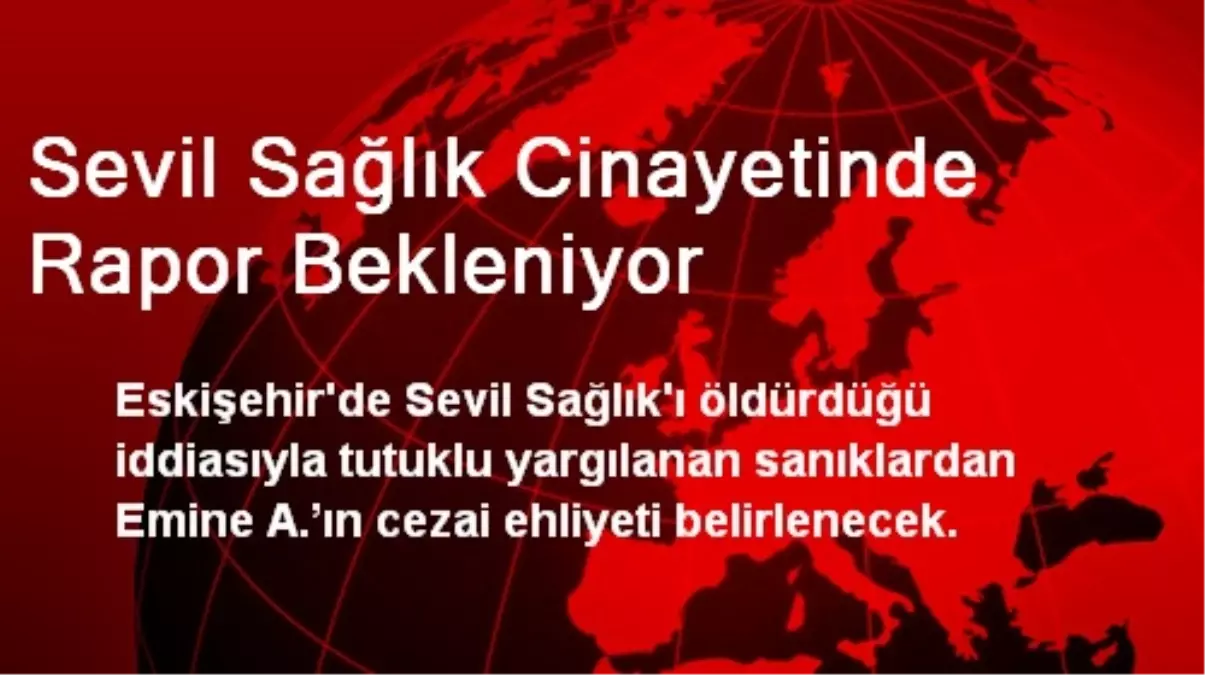 Sevil Sağlık Cinayetinde Rapor Bekleniyor