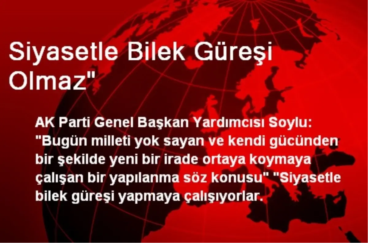 Siyasetle Bilek Güreşi Olmaz"