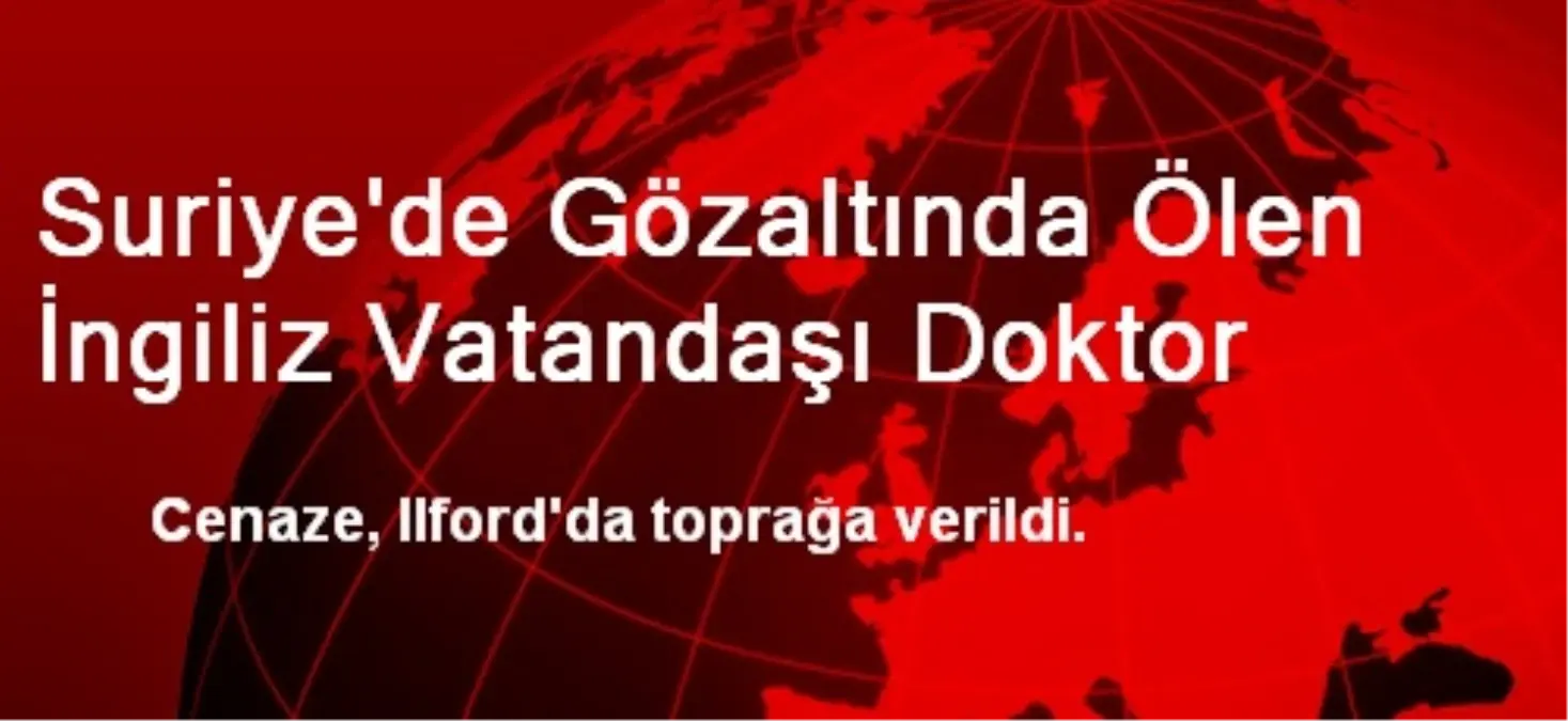 Suriye\'de Gözaltında Ölen İngiliz Vatandaşı Doktor