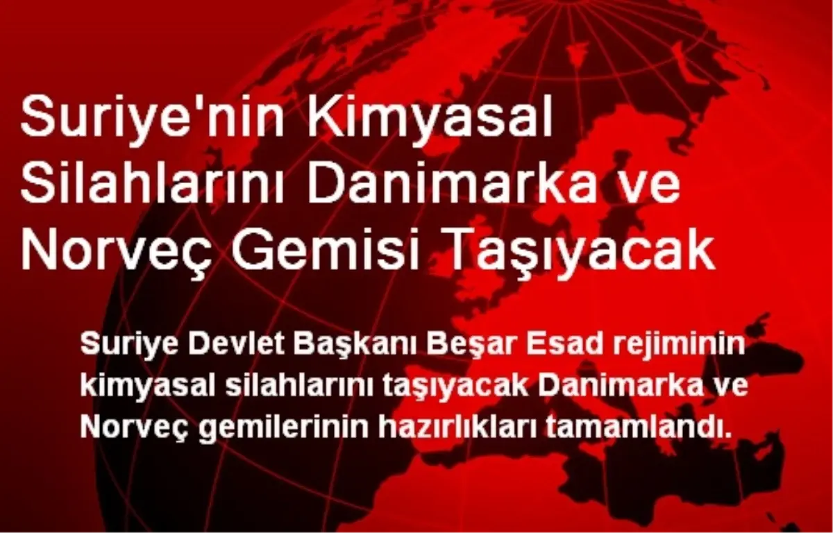 Suriye\'nin Kimyasal Silahlarını Danimarka ve Norveç Gemisi Taşıyacak