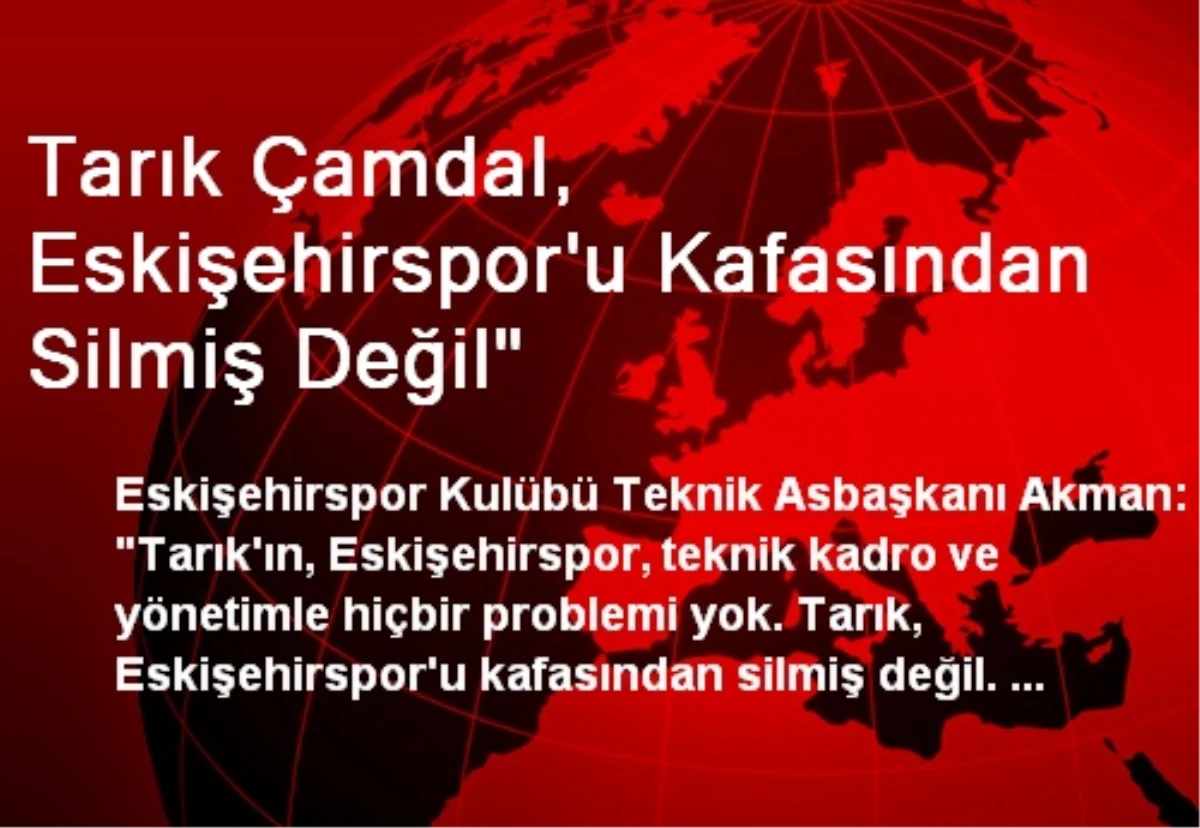 Tarık Çamdal, Eskişehirspor\'u Kafasından Silmiş Değil"