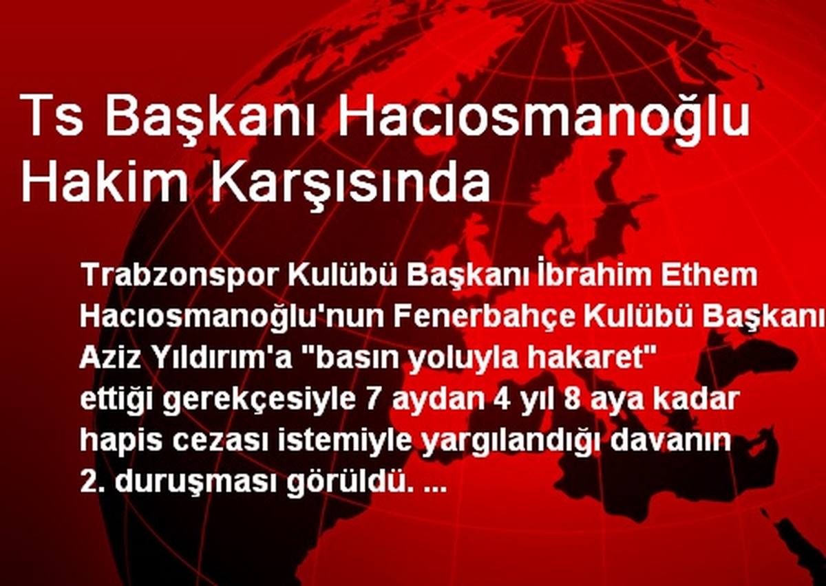 Ts Başkanı Hacıosmanoğlu Hakim Karşısında