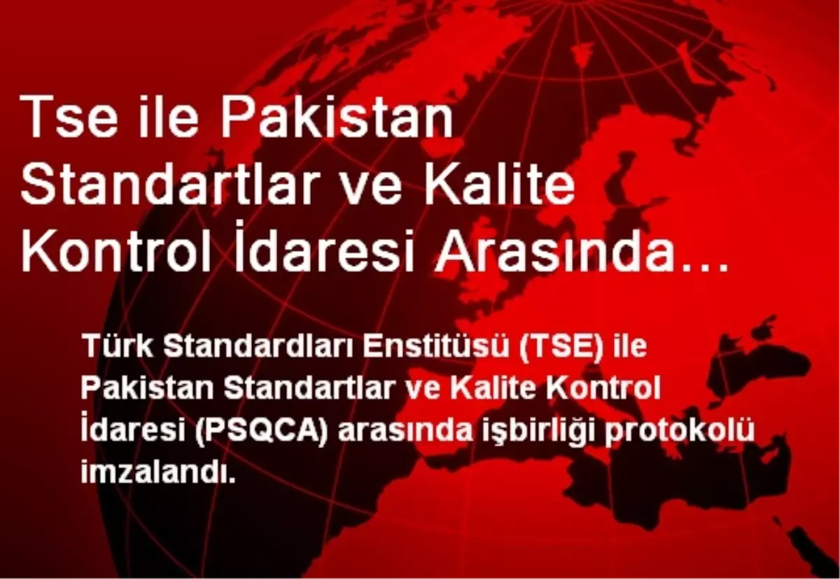 Tse ile Pakistan Standartlar ve Kalite Kontrol İdaresi Arasında İşbirliği Protokolü İmzalandı