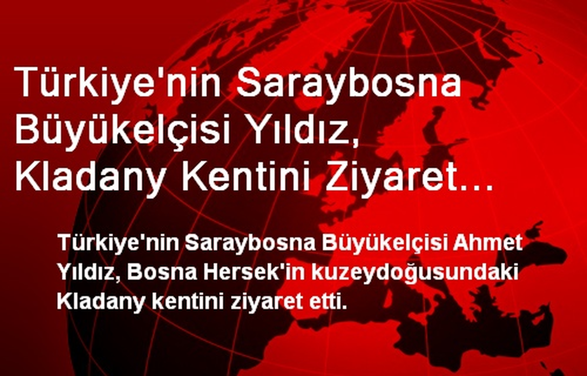 Türkiye\'nin Saraybosna Büyükelçisi Yıldız, Kladany Kentini Ziyaret Etti