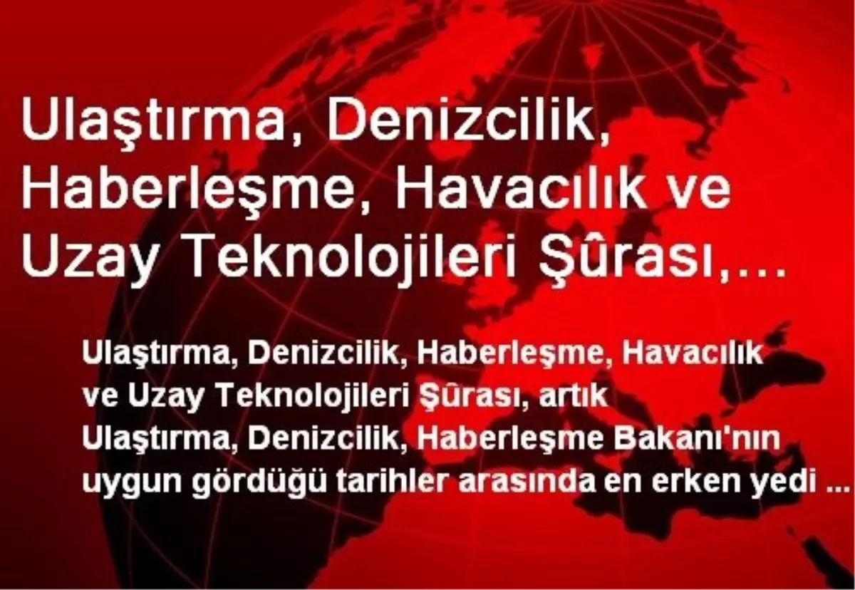 Ulaştırma, Denizcilik, Haberleşme, Havacılık ve Uzay Teknolojileri Şûrası, En Erken Yedi Yılda Bir...