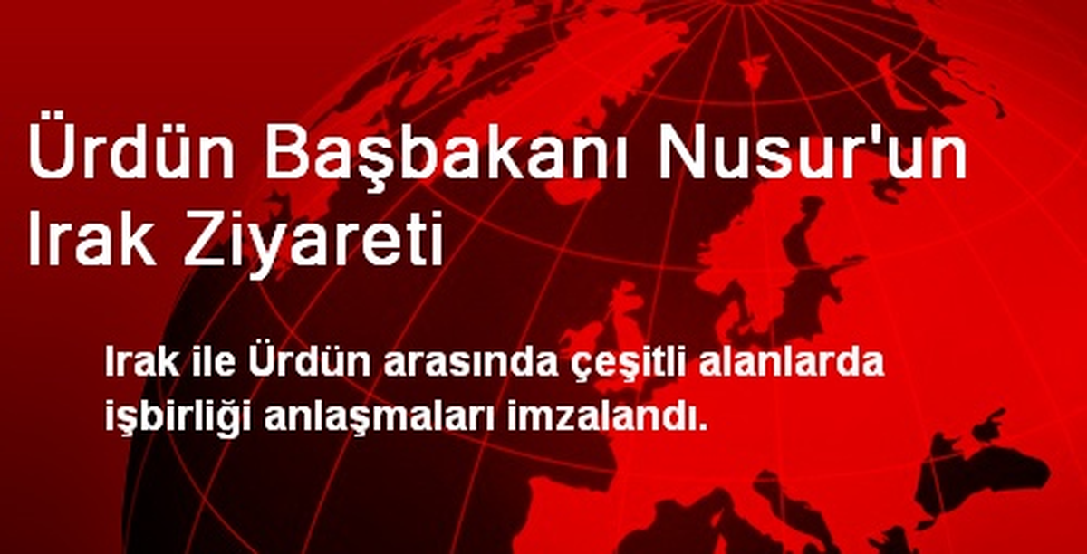 Ürdün Başbakanı Nusur\'un Irak Ziyareti