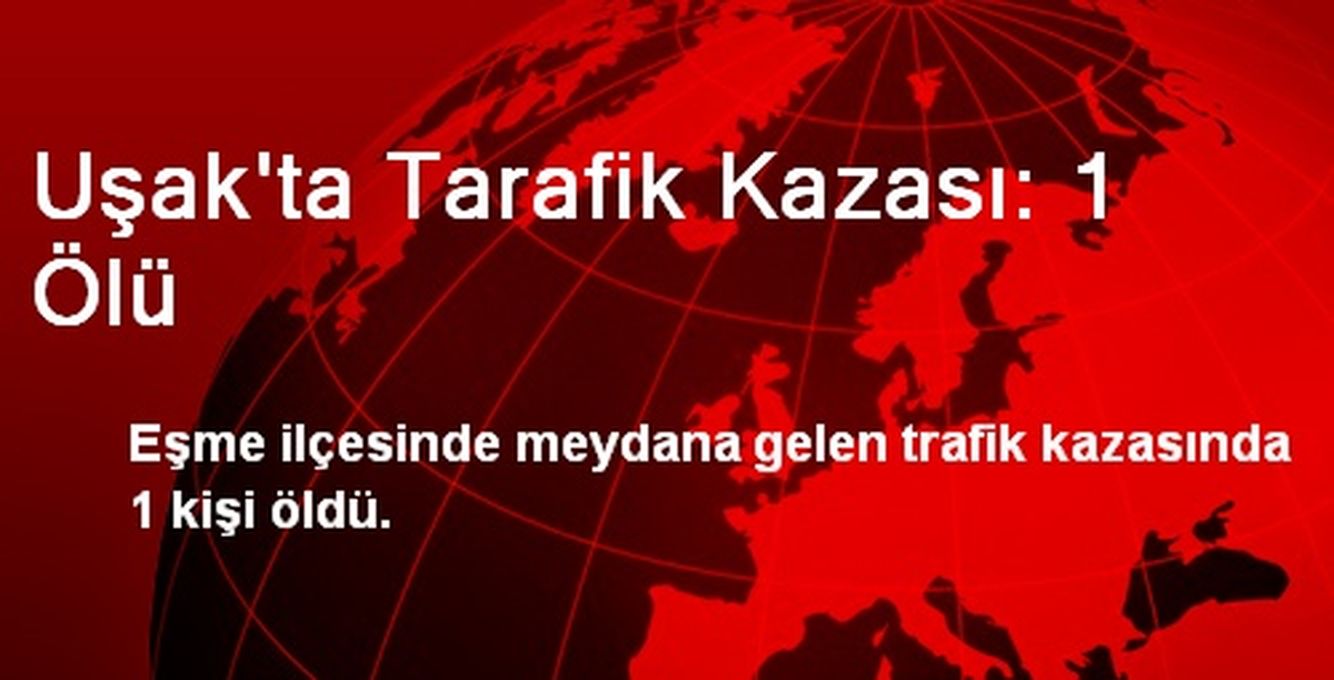 Uşak\'ta Otomobil Yayaya Çarptı: 1 Ölü
