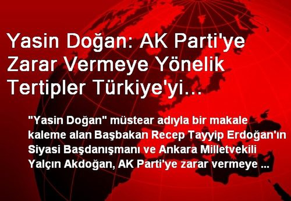 Yasin Doğan: AK Parti\'ye Zarar Vermeye Yönelik Tertipler Türkiye\'yi Çökertir, Herkes Altında Kalır