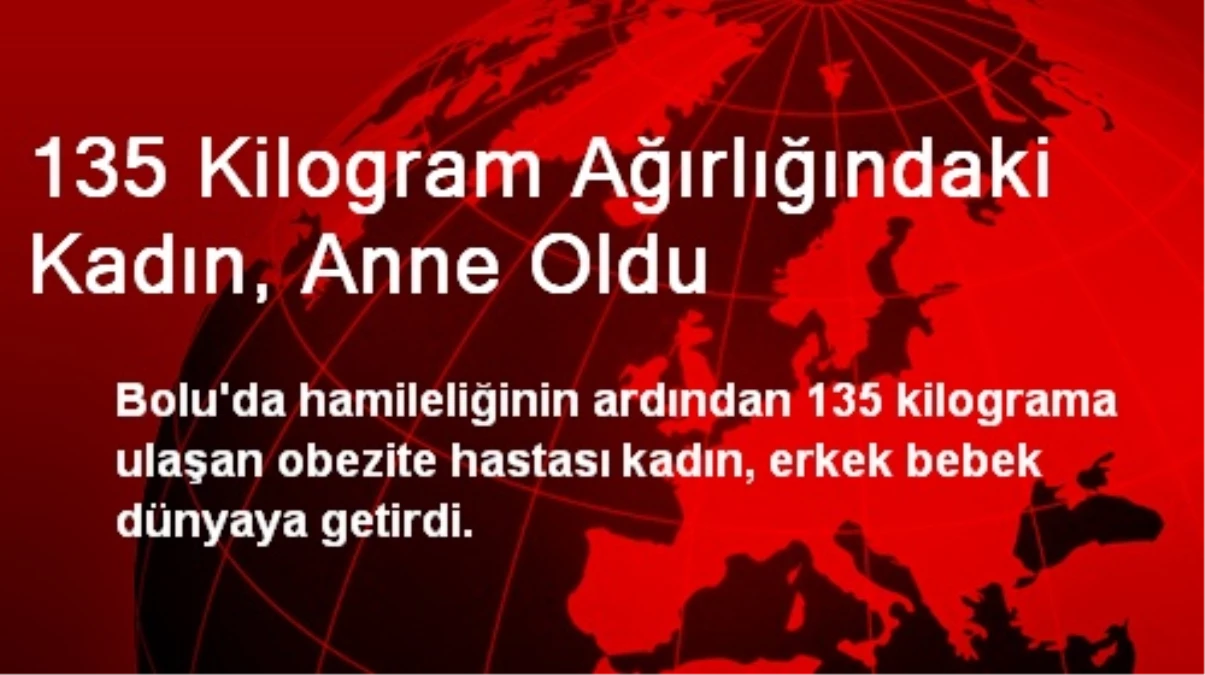 135 Kilogram Ağırlığındaki Kadın, Anne Oldu