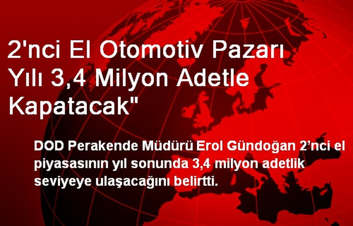 2\'nci El Otomotiv Pazarı Yılı 3,4 Milyon Adetle Kapatacak"