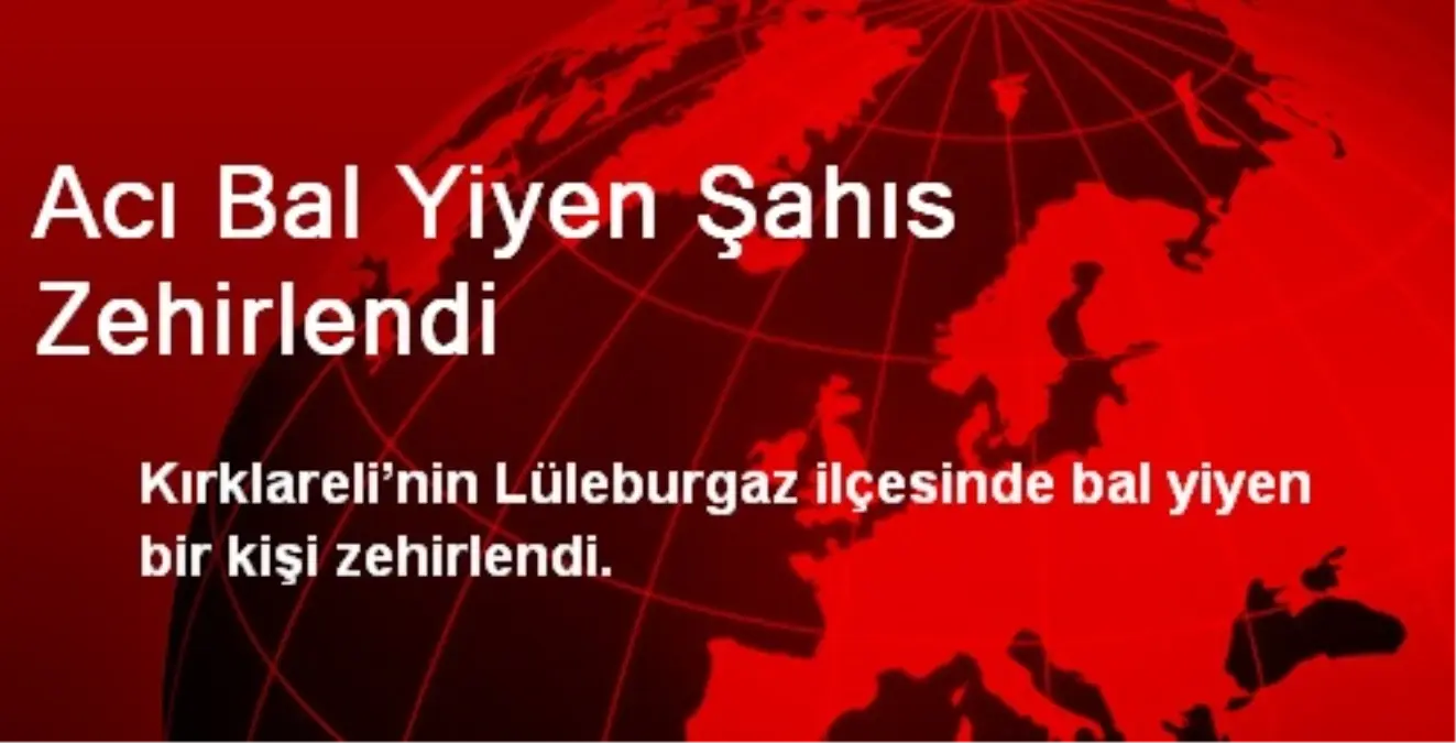 Acı Bal Yiyen Şahıs Zehirlendi