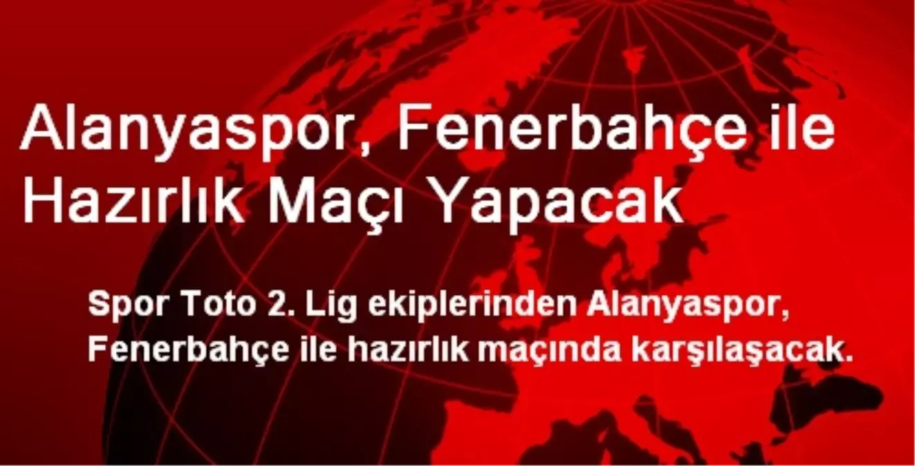 Alanyaspor, Fenerbahçe ile Hazırlık Maçı Yapacak