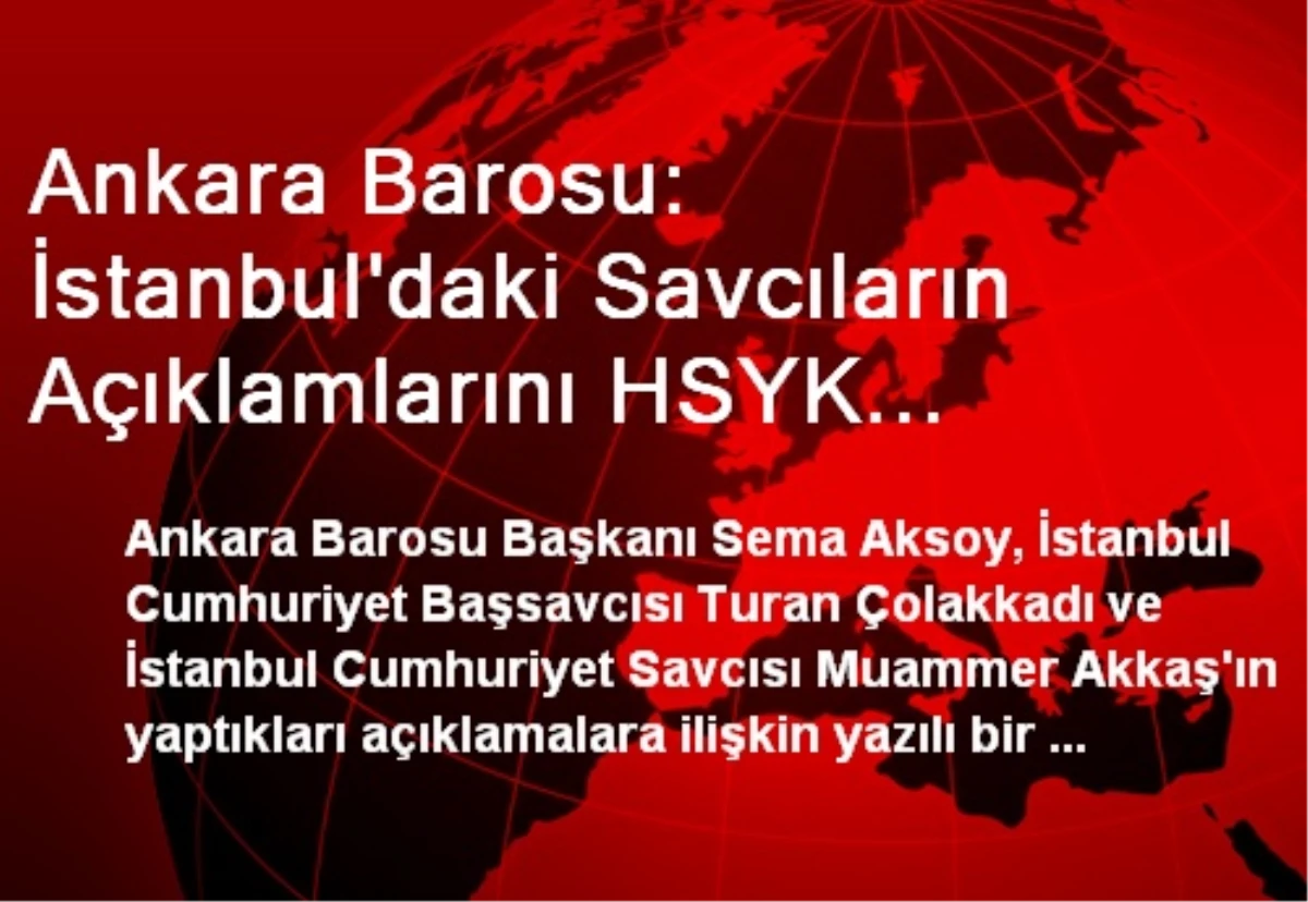 Ankara Barosu: İstanbul\'daki Savcıların Açıklamlarını HSYK Araştırmalı