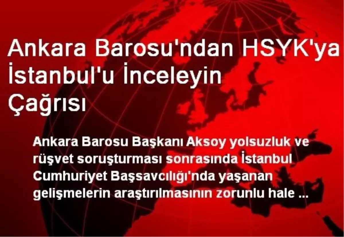 Ankara Barosu\'ndan HSYK\'ya İstanbul\'u İnceleyin Çağrısı