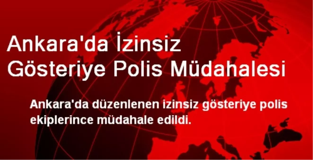 Ankara\'da İzinsiz Gösteriye Polis Müdahalesi