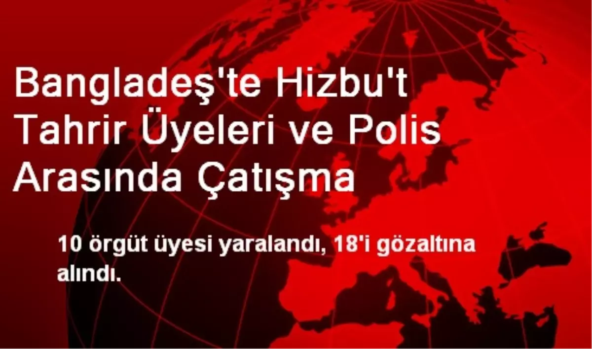 Bangladeş\'te Hizbu\'t Tahrir Üyeleri ve Polis Arasında Çatışma