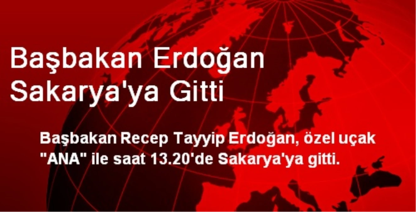 Başbakan Erdoğan Sakarya\'ya Gitti