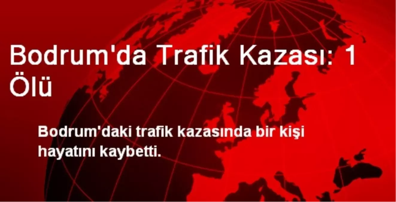 Bodrum\'da Trafik Kazası: 1 Ölü