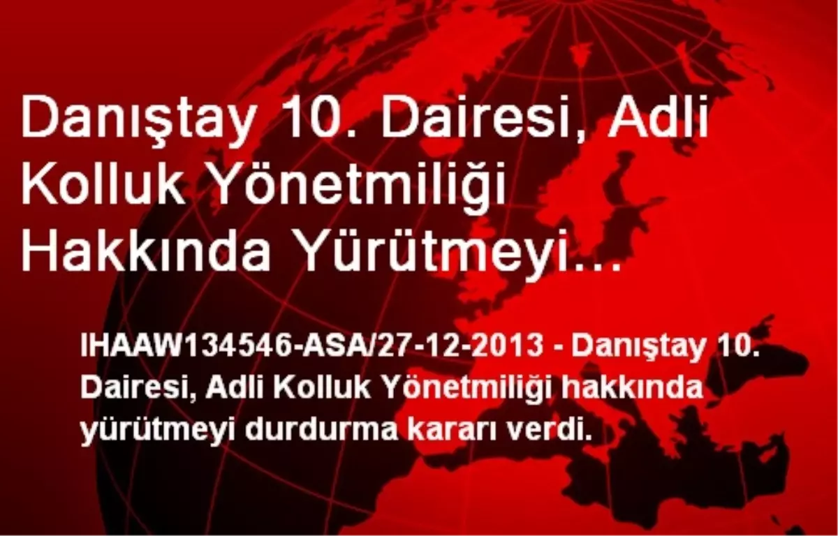 Danıştay 10. Dairesi, Adli Kolluk Yönetmiliği Hakkında Yürütmeyi Durdurma Kararı Verdi.