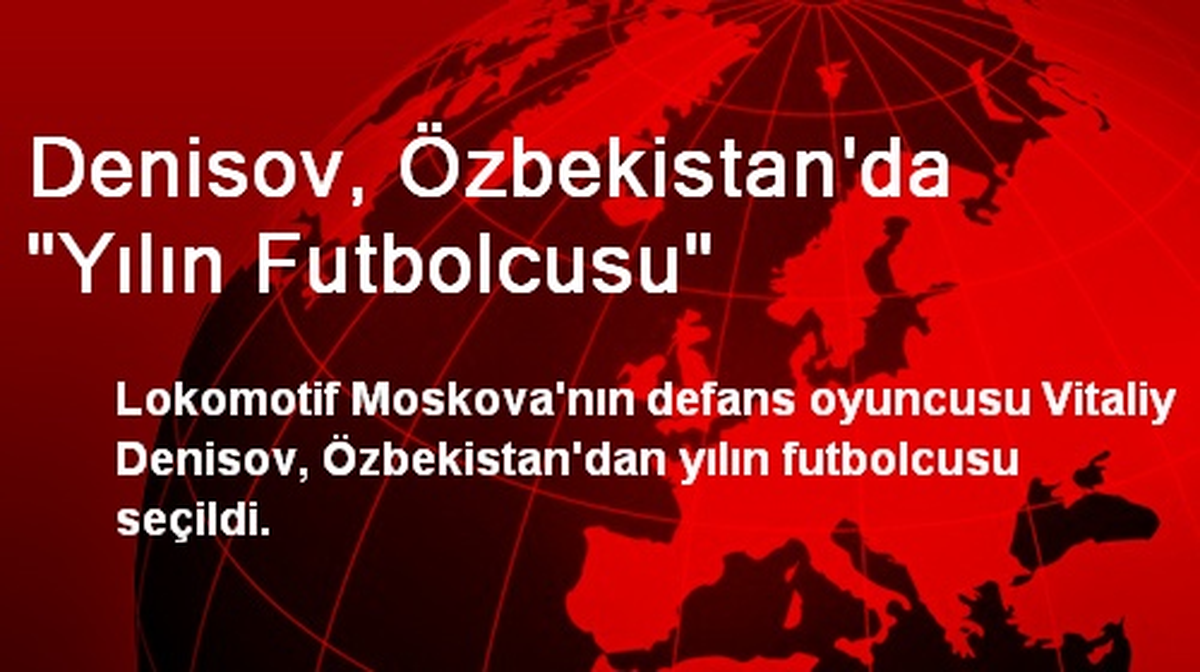 Denisov, Özbekistan\'da "Yılın Futbolcusu"