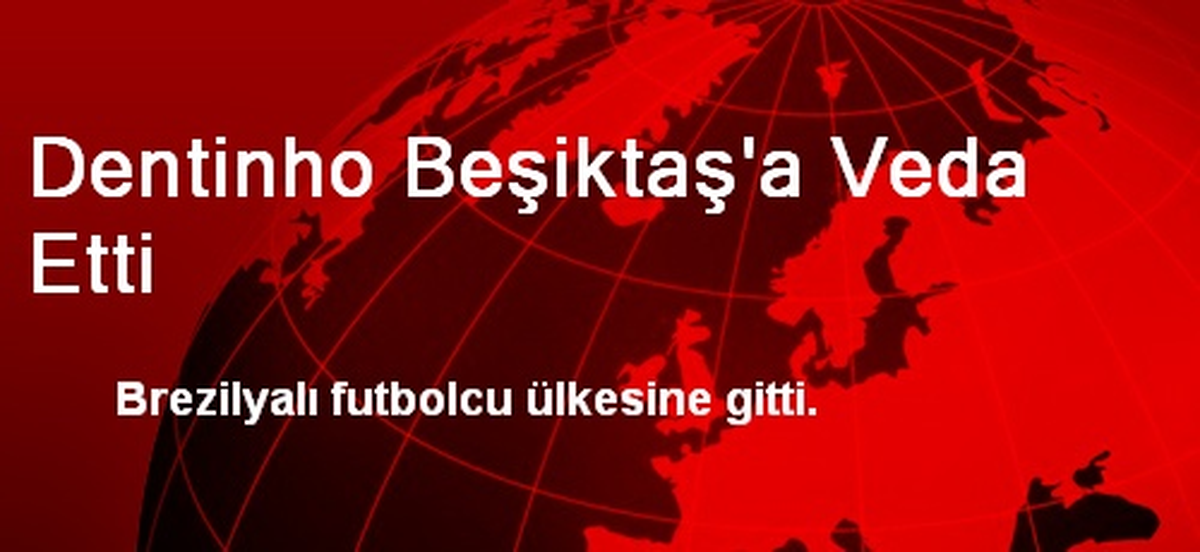 Dentinho Beşiktaş\'a Veda Etti