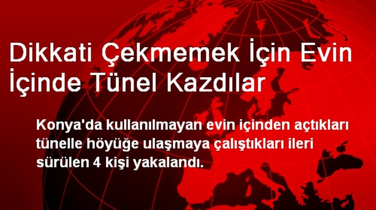 Dikkati Çekmemek İçin Evin İçinde Tünel Kazdılar