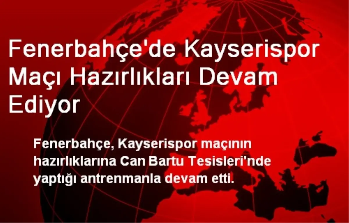Fenerbahçe\'de Kayserispor Maçı Hazırlıkları Devam Ediyor