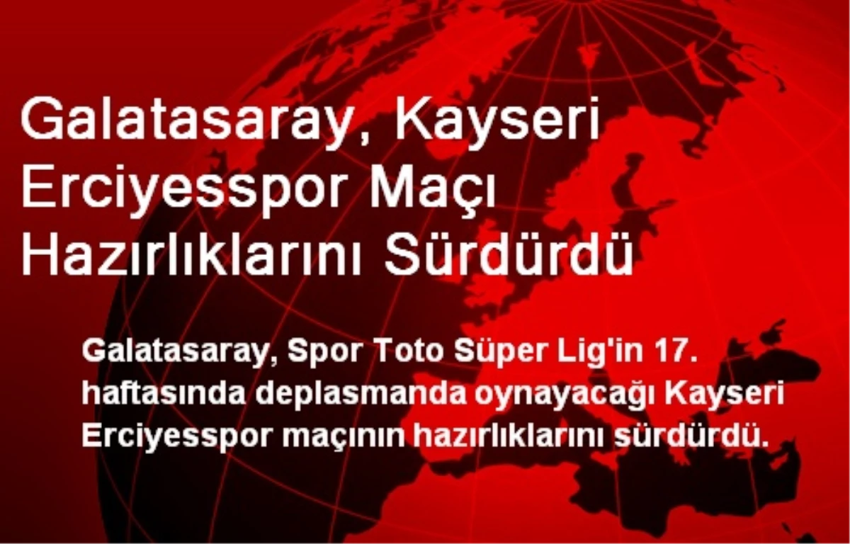 Galatasaray, Kayseri Erciyesspor Maçına Hazırlanıyor