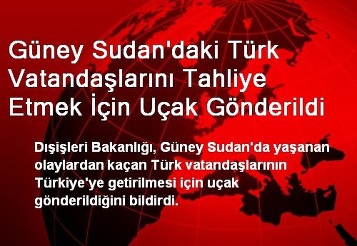 Güney Sudan\'daki Türkleri Tahliye Etmek İçin Uçak Gönderildi