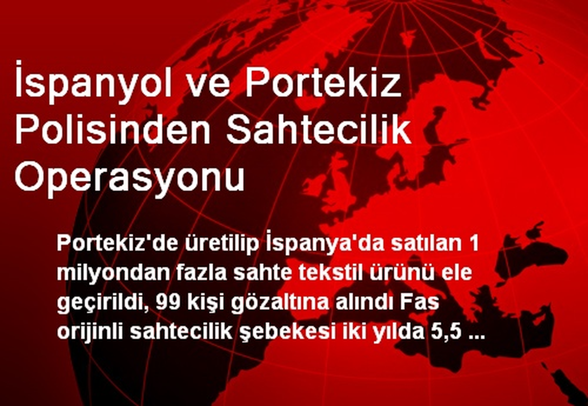 İspanyol ve Portekiz Polisinden Sahtecilik Operasyonu