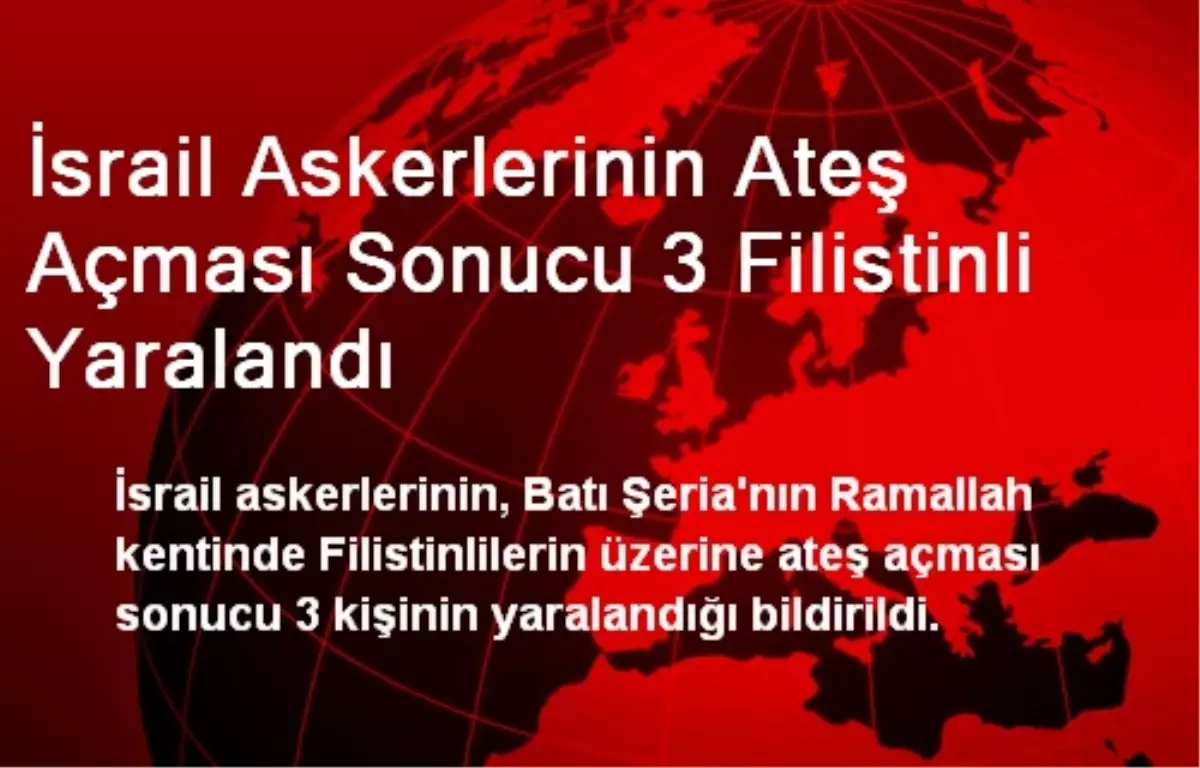 İsrail Askerleri Filistinlilere Ateş Açtı: 3 Yaralı