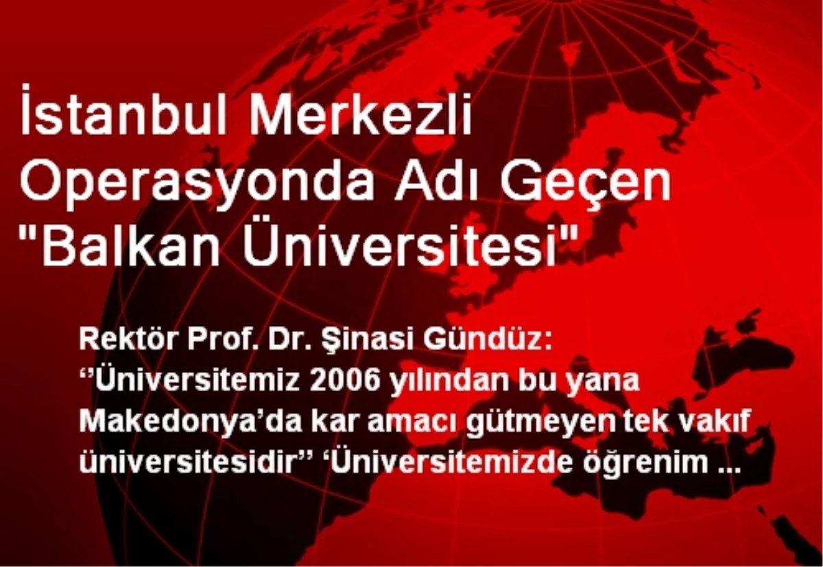 İstanbul Merkezli Operasyonda Adı Geçen "Balkan Üniversitesi"
