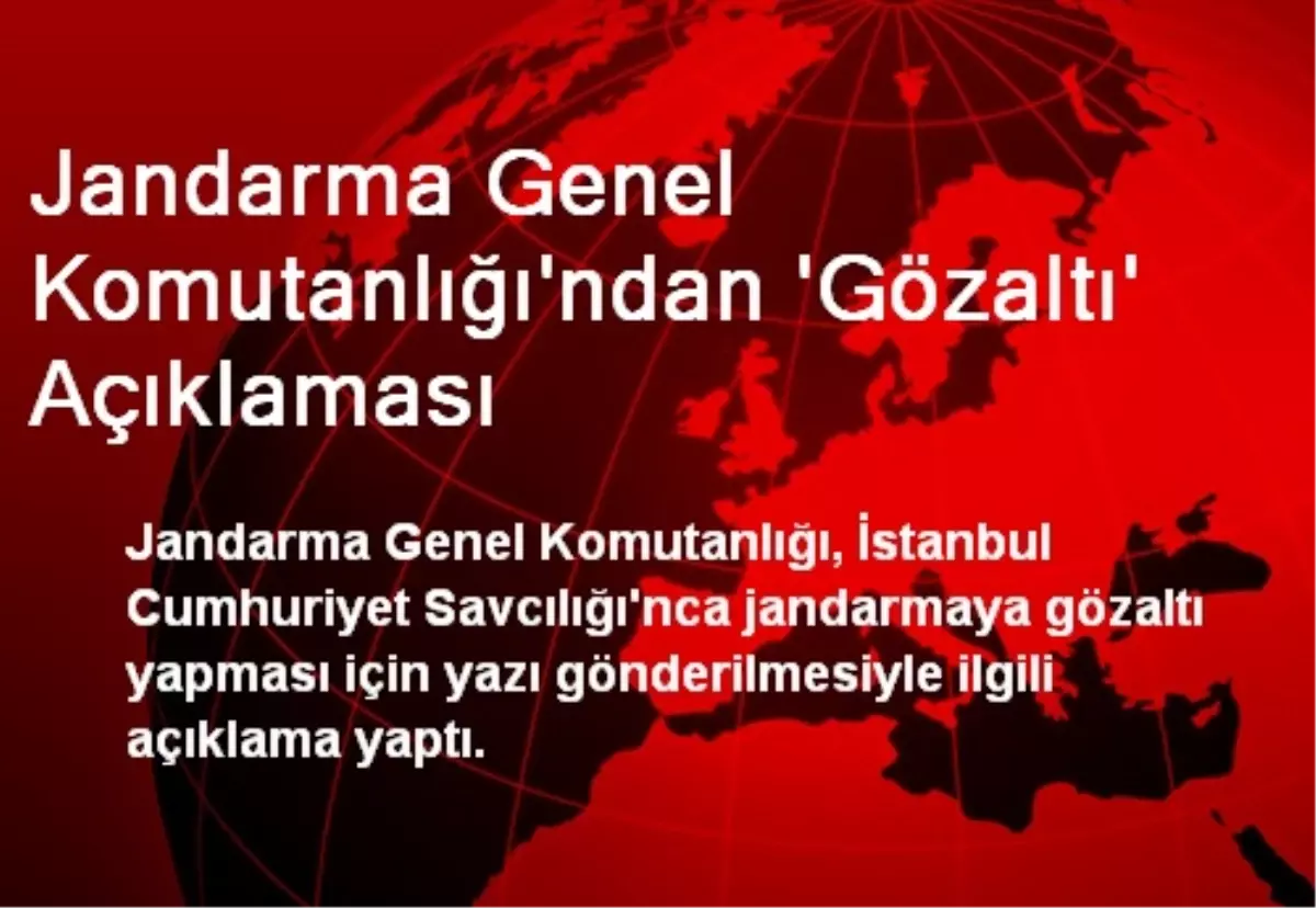 Jandarma Genel Komutanlığı\'ndan \'Gözaltı\' Açıklaması