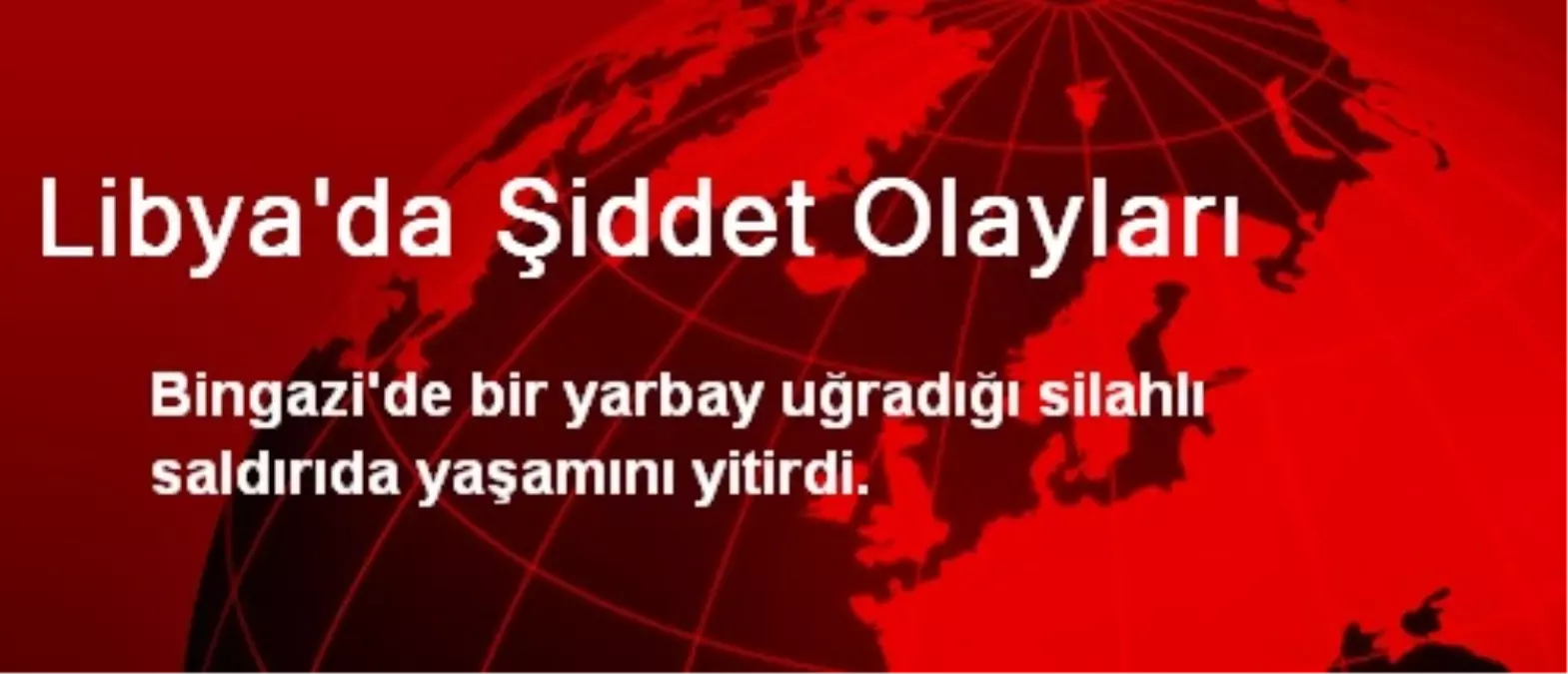 Libya\'da Şiddet Olayları