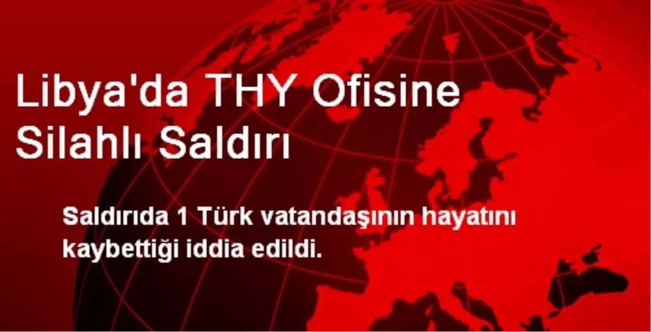 Libya\'da THY Ofisine Silahlı Saldırı