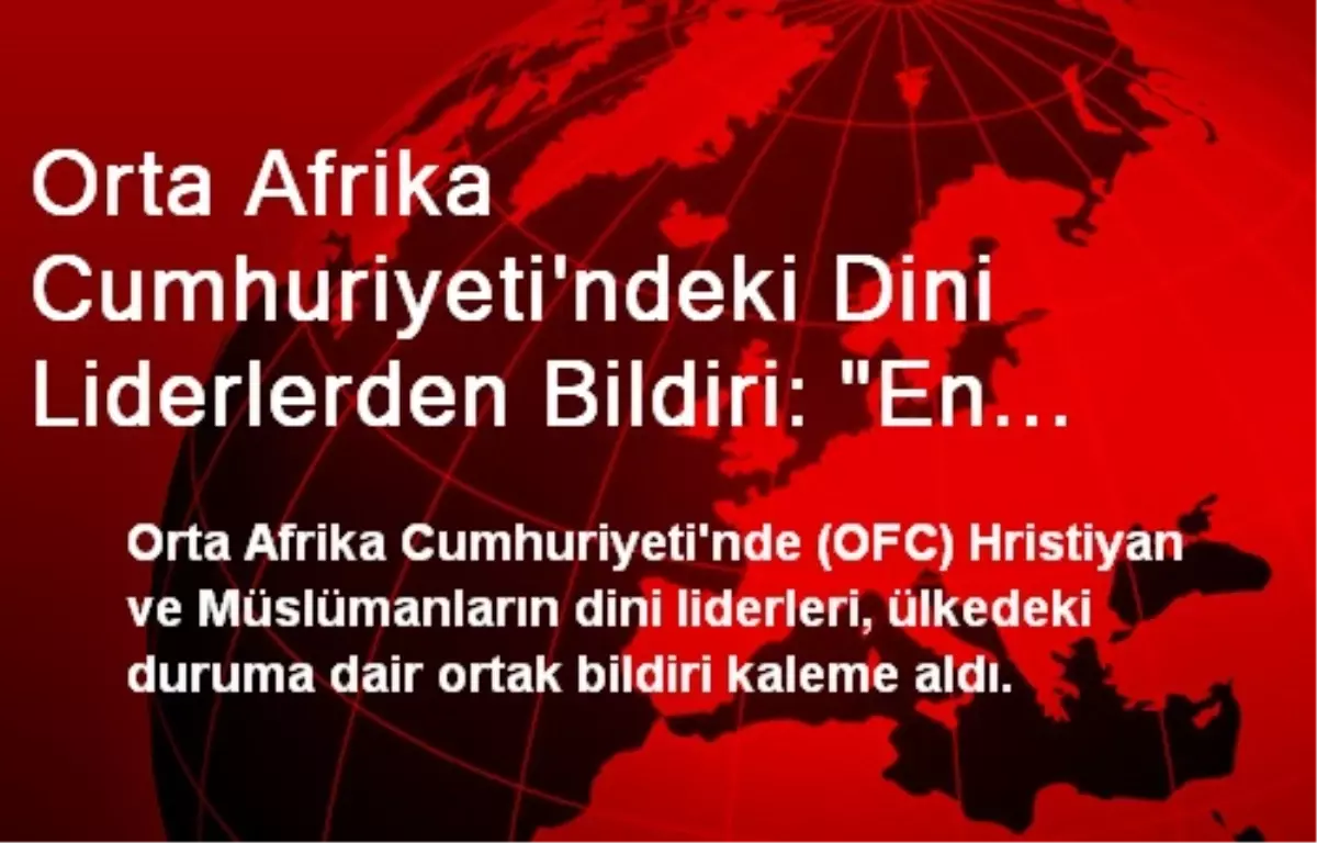 Orta Afrika Cumhuriyeti\'ndeki Dini Liderlerden Bildiri: "En Kötüsü Henüz Yaşanmadı"