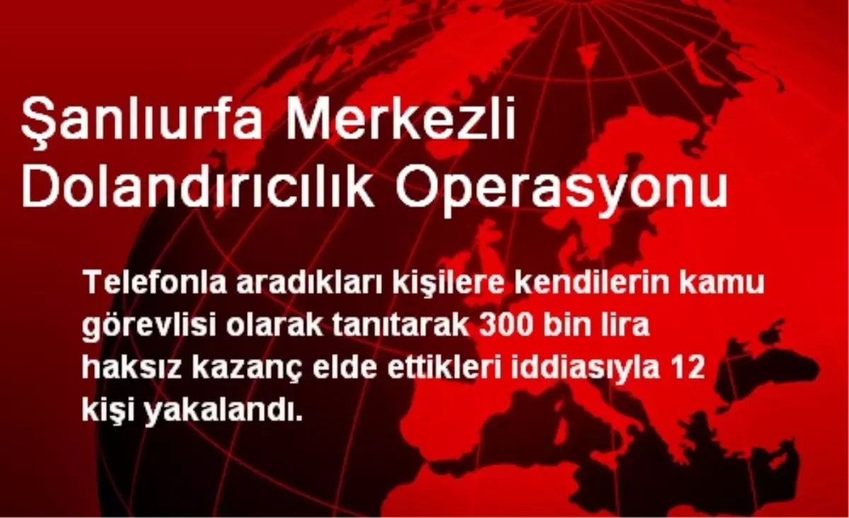 Şanlıurfa Merkezli Dolandırıcılık Operasyonu