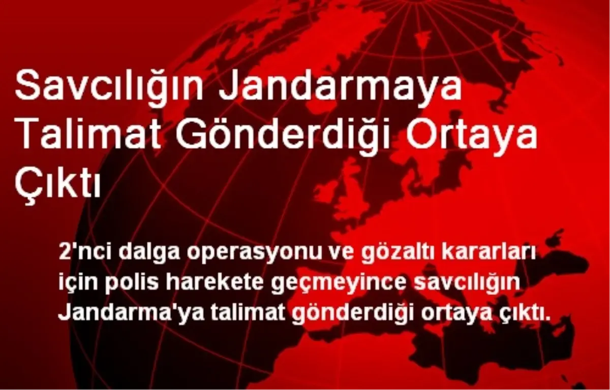 Savcılığın Jandarmaya Talimat Gönderdiği Ortaya Çıktı