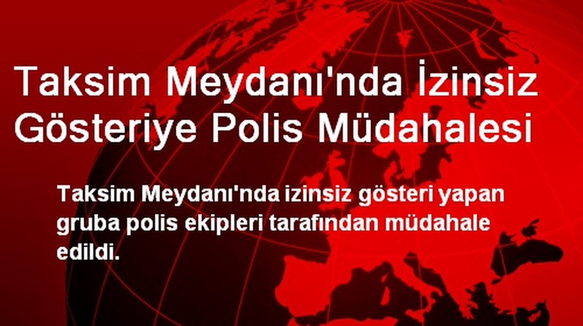 Taksim Meydanı\'nda İzinsiz Gösteriye Polis Müdahalesi