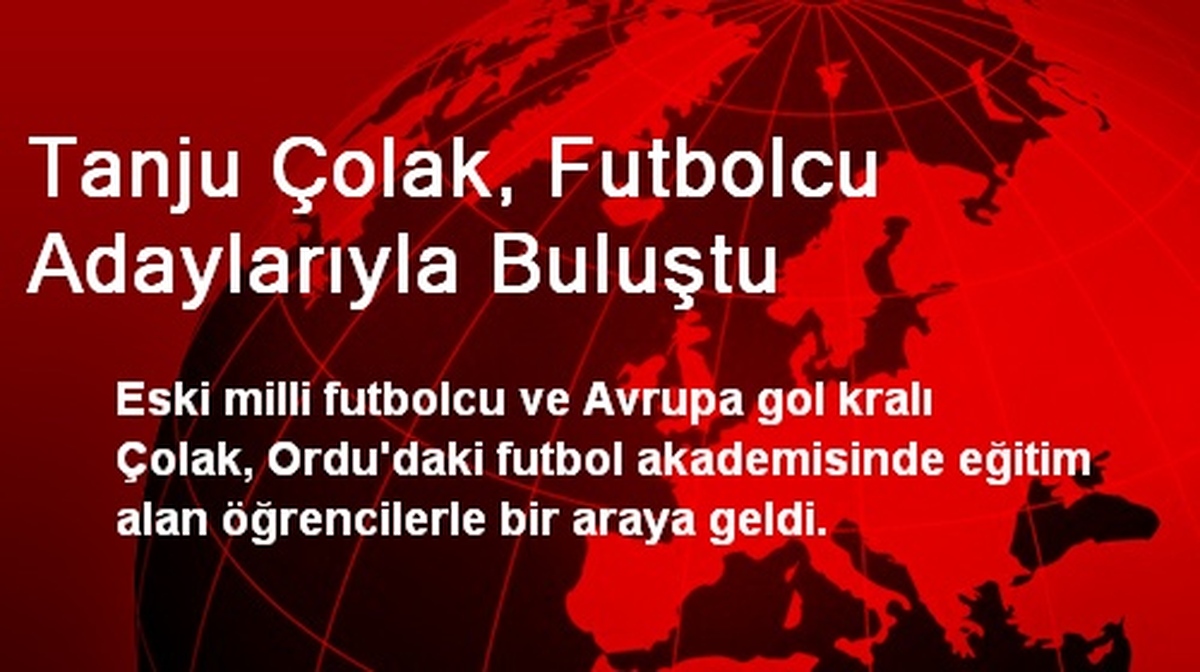 Tanju Çolak, Futbolcu Adaylarıyla Buluştu