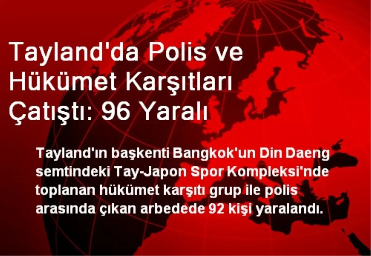 Tayland\'da Polis ve Hükümet Karşıtları Çatıştı: 96 Yaralı