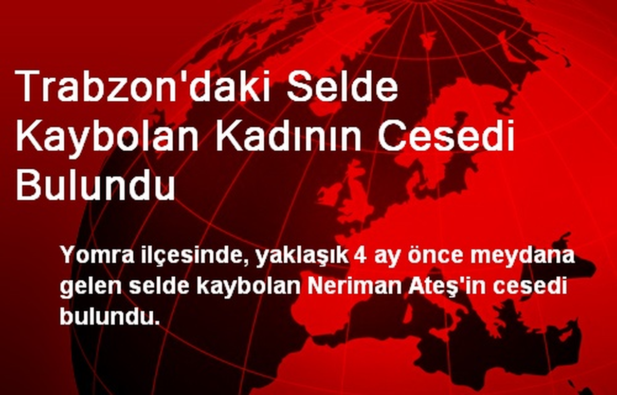 Trabzon\'daki Selde Kaybolan Kadının Cesedi Bulundu