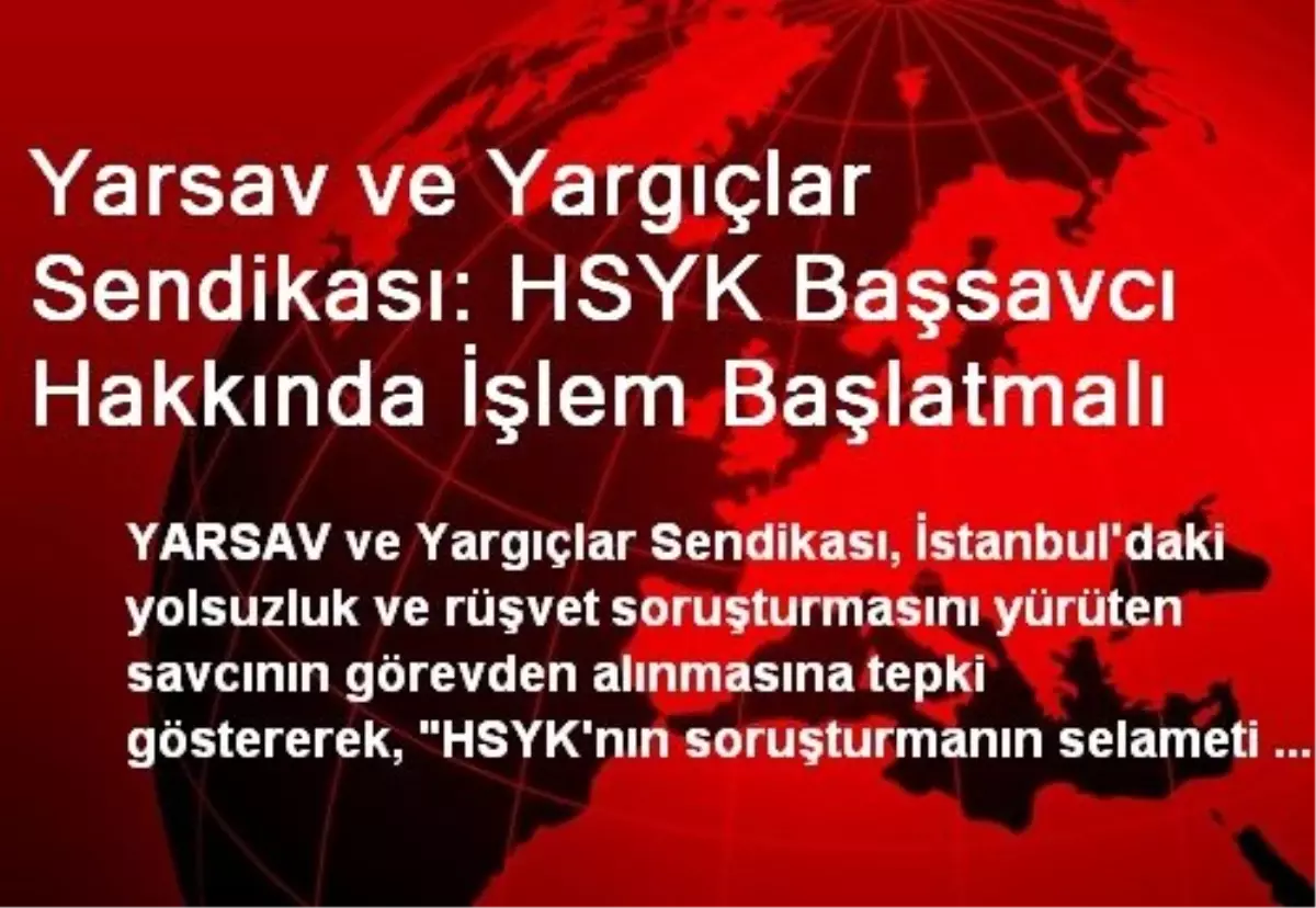 Yarsav ve Yargıçlar Sendikası: HSYK Başsavcı Hakkında İşlem Başlatmalı