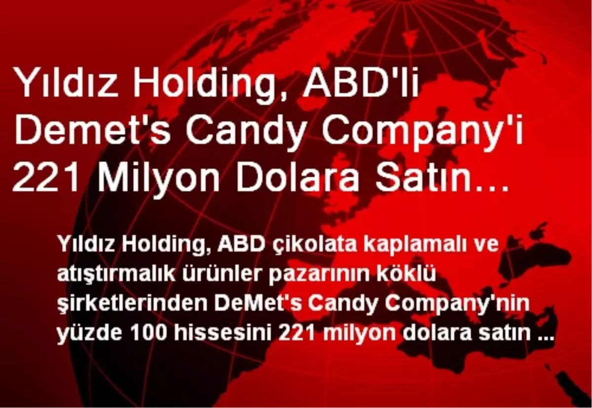 Yıldız Holding, ABD\'li Demet\'s Candy Company\'i 221 Milyon Dolara Satın Almak İçin Hisse Alım...