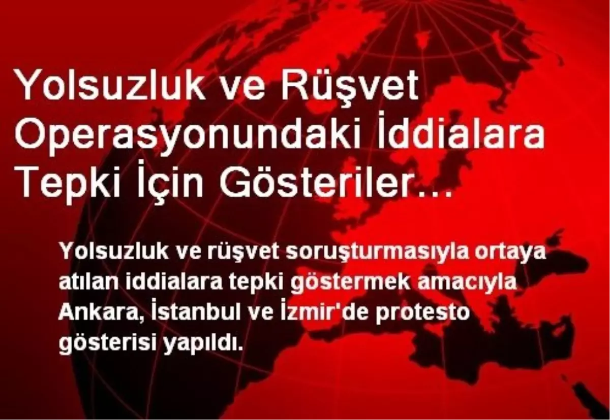 Yolsuzluk ve Rüşvet Operasyonundaki İddialara Tepki İçin Gösteriler Yapıldı