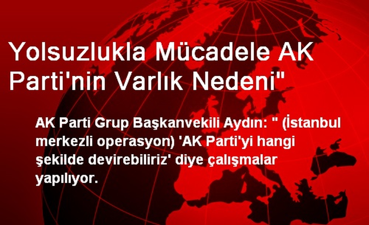 Yolsuzlukla Mücadele AK Parti\'nin Varlık Nedeni"