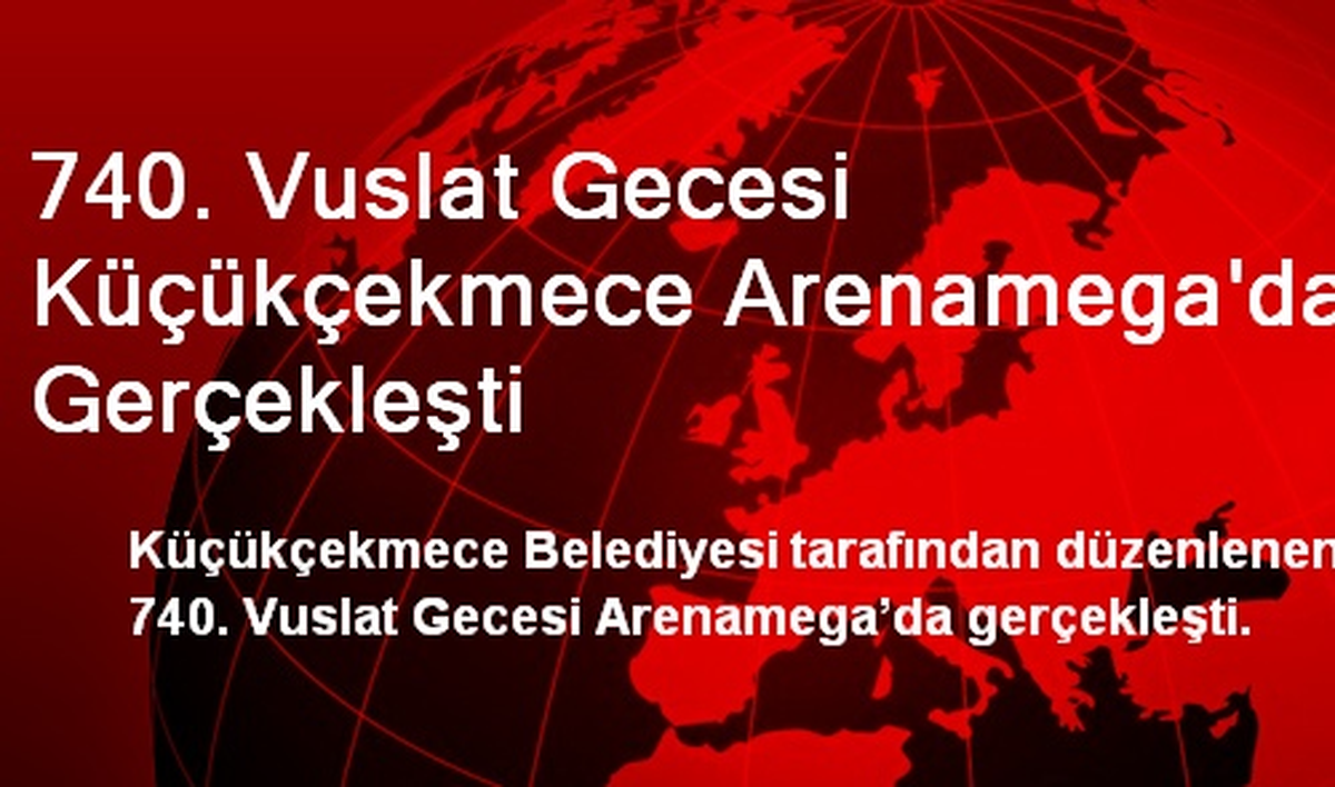 740. Vuslat Gecesi Küçükçekmece Arenamega\'da Gerçekleşti