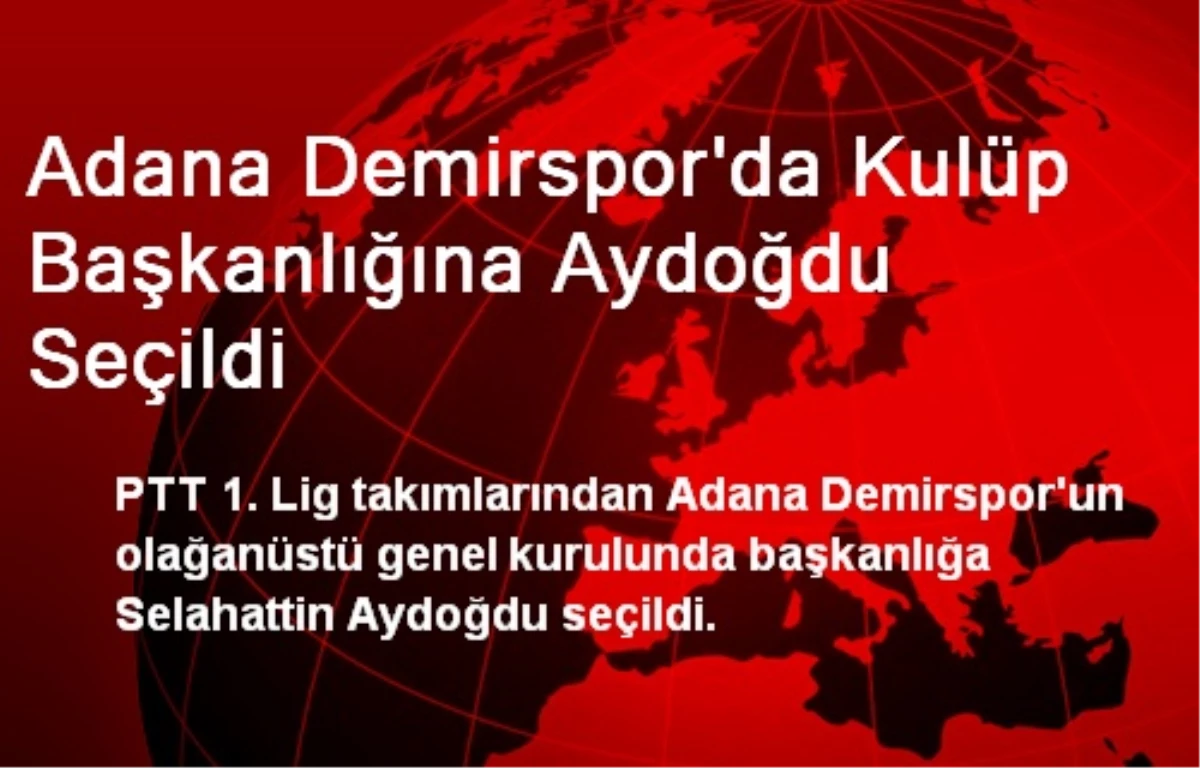 Adana Demirspor\'da Kulüp Başkanlığına Aydoğdu Seçildi