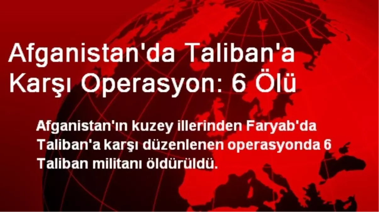 Afganistan\'da Taliban\'a Karşı Operasyon: 6 Ölü