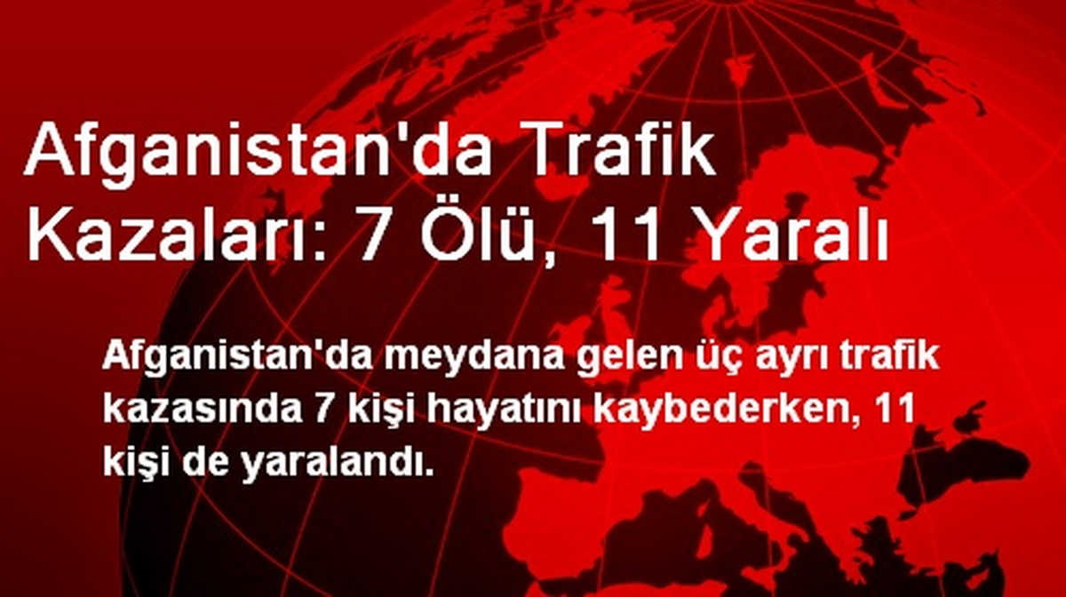 Afganistan'da Trafik Kazaları: 7 Ölü, 11 Yaralı